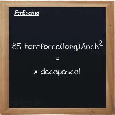 Example ton-force(long)/inch<sup>2</sup> to decapascal conversion (85 LT f/in<sup>2</sup> to daPa)
